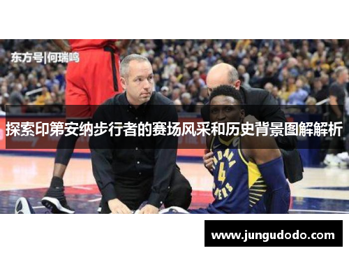 探索印第安纳步行者的赛场风采和历史背景图解解析