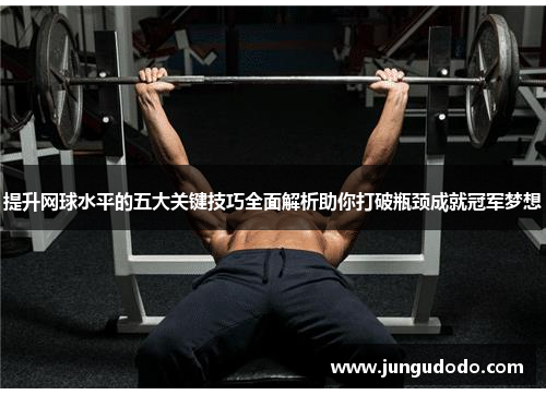 提升网球水平的五大关键技巧全面解析助你打破瓶颈成就冠军梦想