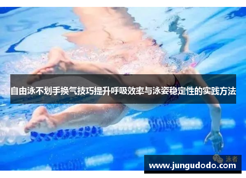 自由泳不划手换气技巧提升呼吸效率与泳姿稳定性的实践方法
