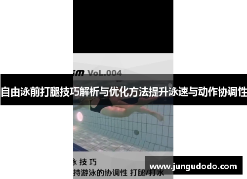 自由泳前打腿技巧解析与优化方法提升泳速与动作协调性