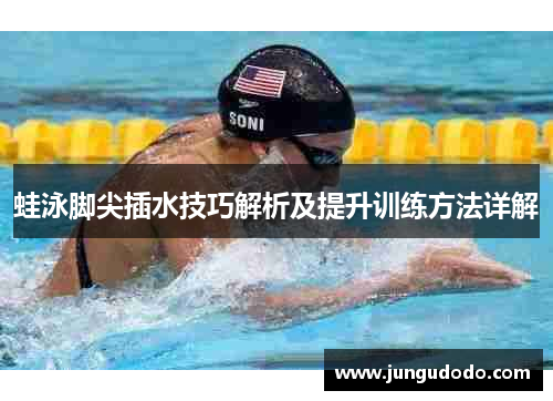 蛙泳脚尖插水技巧解析及提升训练方法详解